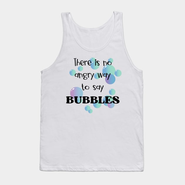 There Is No Angry Way to Say Bubbles Tank Top by JanesCreations